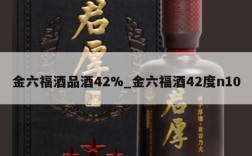 金六福酒品酒42%_金六福酒42度n10